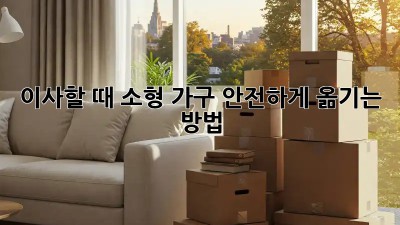 이사할 때, 소형 가구 안전하게 옮기는 방법!